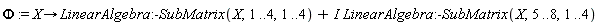 Phi := proc (X) options operator, arrow; LinearAlgebra:-SubMatrix(X, 1 .. 4, 1 .. 4)+I*LinearAlgebra:-SubMatrix(X, 5 .. 8, 1 .. 4) end proc