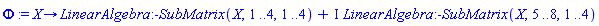 proc (X) options operator, arrow; LinearAlgebra:-SubMatrix(X, 1 .. 4, 1 .. 4)+I*LinearAlgebra:-SubMatrix(X, 5 .. 8, 1 .. 4) end proc