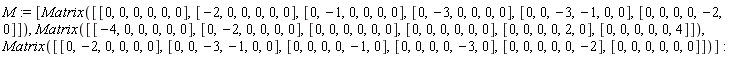 M := [Matrix([[0, 0, 0, 0, 0, 0], [-2, 0, 0, 0, 0, 0], [0, -1, 0, 0, 0, 0], [0, -3, 0, 0, 0, 0], [0, 0, -3, -1, 0, 0], [0, 0, 0, 0, -2, 0]]), Matrix([[-4, 0, 0, 0, 0, 0], [0, -2, 0, 0, 0, 0], [0, 0, 0, 0, 0, 0], [0, 0, 0, 0, 0, 0], [0, 0, 0, 0, 2, 0], [0, 0, 0, 0, 0, 4]]), Matrix([[0, -2, 0, 0, 0, 0], [0, 0, -3, -1, 0, 0], [0, 0, 0, 0, -1, 0], [0, 0, 0, 0, -3, 0], [0, 0, 0, 0, 0, -2], [0, 0, 0, 0, 0, 0]])]
