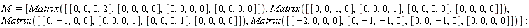 M := [Matrix([[0, 0, 0, 2], [0, 0, 0, 0], [0, 0, 0, 0], [0, 0, 0, 0]]), Matrix([[0, 0, 1, 0], [0, 0, 0, 1], [0, 0, 0, 0], [0, 0, 0, 0]]), Matrix([[0, -1, 0, 0], [0, 0, 0, 1], [0, 0, 0, 1], [0, 0, 0, 0]]), Matrix([[-2, 0, 0, 0], [0, -1, -1, 0], [0, 0, -1, 0], [0, 0, 0, 0]])]
