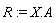 R := X.A