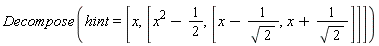 Decompose(hint = [x, [x^2-1/2, [x-1/sqrt(2), x+1/sqrt(2)]]])