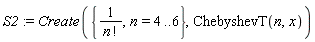 S2 := Create({1/factorial(n), n = 4 .. 6}, ChebyshevT(n, x))