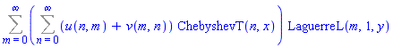 Sum((Sum((u(n, m)+v(m, n))*ChebyshevT(n, x), n = 0 .. infinity))*LaguerreL(m, 1, y), m = 0 .. infinity)
