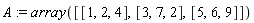 A := array([[1, 2, 4], [3, 7, 2], [5, 6, 9]])