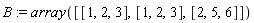 B := array([[1, 2, 3], [1, 2, 3], [2, 5, 6]])