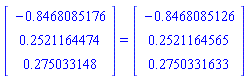 matrix([[-.8468085176], [.2521164474], [.275033148]]) = matrix([[-.8468085126], [.2521164565], [.2750331633]])