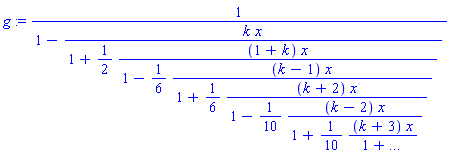 g := 1/(1-k*x/(1+(1/2)*(1+k)*x/(1-(1/6)*(k-1)*x/(1+(1/6)*(k+2)*x/(1-(1/10)*(k-2)*x/(1+(1/10)*(k+3)*x/(1+`...`)))))))