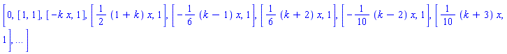 [0, [1, 1], [-k*x, 1], [(1/2)*(1+k)*x, 1], [-(1/6)*(k-1)*x, 1], [(1/6)*(k+2)*x, 1], [-(1/10)*(k-2)*x, 1], [(1/10)*(k+3)*x, 1], `...`]