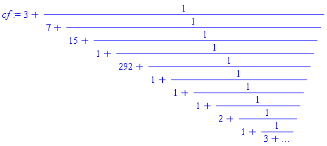 cf := 3+1/(7+1/(15+1/(1+1/(292+1/(1+1/(1+1/(1+1/(2+1/(1+1/(3+`...`))))))))))