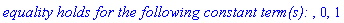 `equality holds for the following constant term(s): `, 0, 1