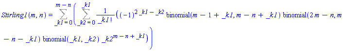 Stirling1(m, n) = Sum(Sum((-1)^(2*_k1-_k2)*binomial(m-1+_k1, m-n+_k1)*binomial(2*m-n, m-n-_k1)*binomial(_k1, _k2)*_k2^(m-n+_k1)/factorial(_k1), _k2 = 0 .. _k1), _k1 = 0 .. m-n)