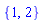 {1, 2}