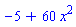 -5+60*x^2
