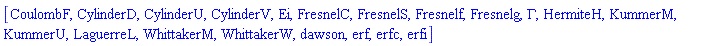 [CoulombF, CylinderD, CylinderU, CylinderV, Ei, FresnelC, FresnelS, Fresnelf, Fresnelg, GAMMA, HermiteH, KummerM, KummerU, LaguerreL, WhittakerM, WhittakerW, dawson, erf, erfc, erfi]