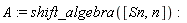 A := shift_algebra([Sn, n])
