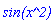 `sin(x^2)`