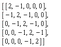 Matrix(5, 5, {(1, 1) = 2, (1, 2) = -1, (1, 3) = 0, (1, 4) = 0, (1, 5) = 0, (2, 1) = -1, (2, 2) = 2, (2, 3) = -1, (2, 4) = 0, (2, 5) = 0, (3, 1) = 0, (3, 2) = -1, (3, 3) = 2, (3, 4) = -1, (3, 5) = 0, (4, 1) = 0, (4, 2) = 0, (4, 3) = -1, (4, 4) = 2, (4, 5) = -1, (5, 1) = 0, (5, 2) = 0, (5, 3) = 0, (5, 4) = -1, (5, 5) = 2})