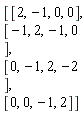 Matrix(4, 4, {(1, 1) = 2, (1, 2) = -1, (1, 3) = 0, (1, 4) = 0, (2, 1) = -1, (2, 2) = 2, (2, 3) = -1, (2, 4) = 0, (3, 1) = 0, (3, 2) = -1, (3, 3) = 2, (3, 4) = -2, (4, 1) = 0, (4, 2) = 0, (4, 3) = -1, (4, 4) = 2})