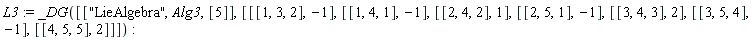 L3 := _DG([["LieAlgebra", Alg3, [5]], [[[1, 3, 2], -1], [[1, 4, 1], -1], [[2, 4, 2], 1], [[2, 5, 1], -1], [[3, 4, 3], 2], [[3, 5, 4], -1], [[4, 5, 5], 2]]])