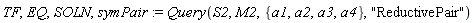 TF, EQ, SOLN, symPair := Query(S2, M2, {a1, a2, a3, a4}, "ReductivePair")