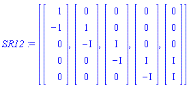 SR12 := [Vector(5, {(1) = 1, (2) = -1, (3) = 0, (4) = 0, (5) = 0}), Vector(5, {(1) = 0, (2) = 1, (3) = -I, (4) = 0, (5) = 0}), Vector(5, {(1) = 0, (2) = 0, (3) = I, (4) = -I, (5) = 0}), Vector(5, {(1) = 0, (2) = 0, (3) = 0, (4) = I, (5) = -I}), Vector(5, {(1) = 0, (2) = 0, (3) = 0, (4) = I, (5) = I})]