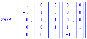 SR14 := [Vector(5, {(1) = 1, (2) = -1, (3) = 0, (4) = 0, (5) = 0}), Vector(5, {(1) = 0, (2) = 1, (3) = -1, (4) = 0, (5) = 0}), Vector(5, {(1) = 0, (2) = 0, (3) = 1, (4) = -1, (5) = 0}), Vector(5, {(1) = 0, (2) = 0, (3) = 0, (4) = 1, (5) = -I}), Vector(5, {(1) = 0, (2) = 0, (3) = 0, (4) = 1, (5) = I})]