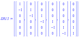 SR15 := [Vector(6, {(1) = I, (2) = -I, (3) = 0, (4) = 0, (5) = 0, (6) = 0}), Vector(6, {(1) = 0, (2) = I, (3) = -I, (4) = 0, (5) = 0, (6) = 0}), Vector(6, {(1) = 0, (2) = 0, (3) = I, (4) = -I, (5) = 0, (6) = 0}), Vector(6, {(1) = 0, (2) = 0, (3) = 0, (4) = I, (5) = -I, (6) = 0}), Vector(6, {(1) = 0, (2) = 0, (3) = 0, (4) = 0, (5) = I, (6) = -I}), Vector(6, {(1) = 0, (2) = 0, (3) = 0, (4) = 0, (5) = I, (6) = I})]