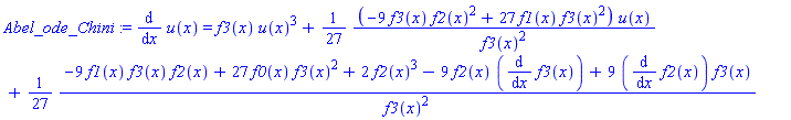 Abel_ode_Chini := diff(u(x), x) = f3(x)*u(x)^3+(1/27)*(-9*f3(x)*f2(x)^2+27*f1(x)*f3(x)^2)*u(x)/f3(x)^2+(1/27)*(-9*f1(x)*f3(x)*f2(x)+27*f0(x)*f3(x)^2+2*f2(x)^3-9*f2(x)*(diff(f3(x), x))+9*(diff(f2(x), x))*f3(x))/f3(x)^2