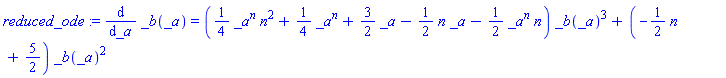 reduced_ode := diff(_b(_a), _a) = ((1/4)*_a^n*n^2+(1/4)*_a^n+(3/2)*_a-(1/2)*n*_a-(1/2)*_a^n*n)*_b(_a)^3+(-(1/2)*n+5/2)*_b(_a)^2
