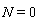 N = 0