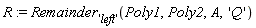 R := Remainder['left'](Poly1, Poly2, A, 'Q')