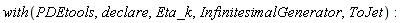 with(PDEtools, declare, Eta_k, InfinitesimalGenerator, ToJet)