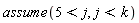 assume(5 < j, j < k)