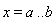 x = a .. b