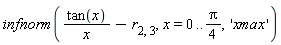 infnorm(tan(x)/x-r[2, 3], x = 0 .. (1/4)*Pi, 'xmax')
