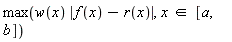 max(w(x)*abs(f(x)-r(x)), `in`(x, [a, b]))