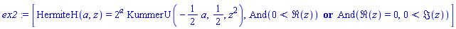 ex2 := [HermiteH(a, z) = 2^a*KummerU(-(1/2)*a, 1/2, z^2), And(0 < Re(z)) or And(Re(z) = 0, 0 < Im(z))]