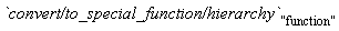 `convert/to_special_function/hierarchy`["function"]