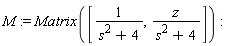 M := Matrix([1/(s^2+4), z/(s^2+4)])