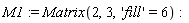 M1 := Matrix(2, 3, 'fill' = 6)