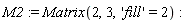 M2 := Matrix(2, 3, 'fill' = 2)