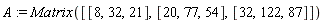 A := Matrix([[8, 32, 21], [20, 77, 54], [32, 122, 87]])