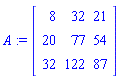 A := Matrix([[8, 32, 21], [20, 77, 54], [32, 122, 87]])