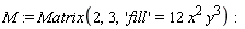 M := Matrix(2, 3, 'fill' = 12*x^2*y^3)