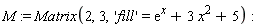 M := Matrix(2, 3, 'fill' = exp(x)+3*x^2+5)
