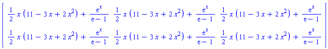 Matrix([[(1/2)*x*(11-3*x+2*x^2)+exp(x)/(exp(1)-1), (1/2)*x*(11-3*x+2*x^2)+exp(x)/(exp(1)-1), (1/2)*x*(11-3*x+2*x^2)+exp(x)/(exp(1)-1)], [(1/2)*x*(11-3*x+2*x^2)+exp(x)/(exp(1)-1), (1/2)*x*(11-3*x+2*x^2)+exp(x)/(exp(1)-1), (1/2)*x*(11-3*x+2*x^2)+exp(x)/(exp(1)-1)]])