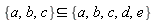 `subset`({a, b, c}, {a, b, c, d, e})