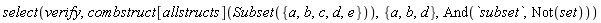 select(verify, combstruct[allstructs](Subset({a, b, c, d, e})), {a, b, d}, And(`subset`, Not(set)))