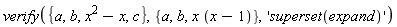verify({a, b, c, x^2-x}, {a, b, x*(x-1)}, 'superset(expand)')